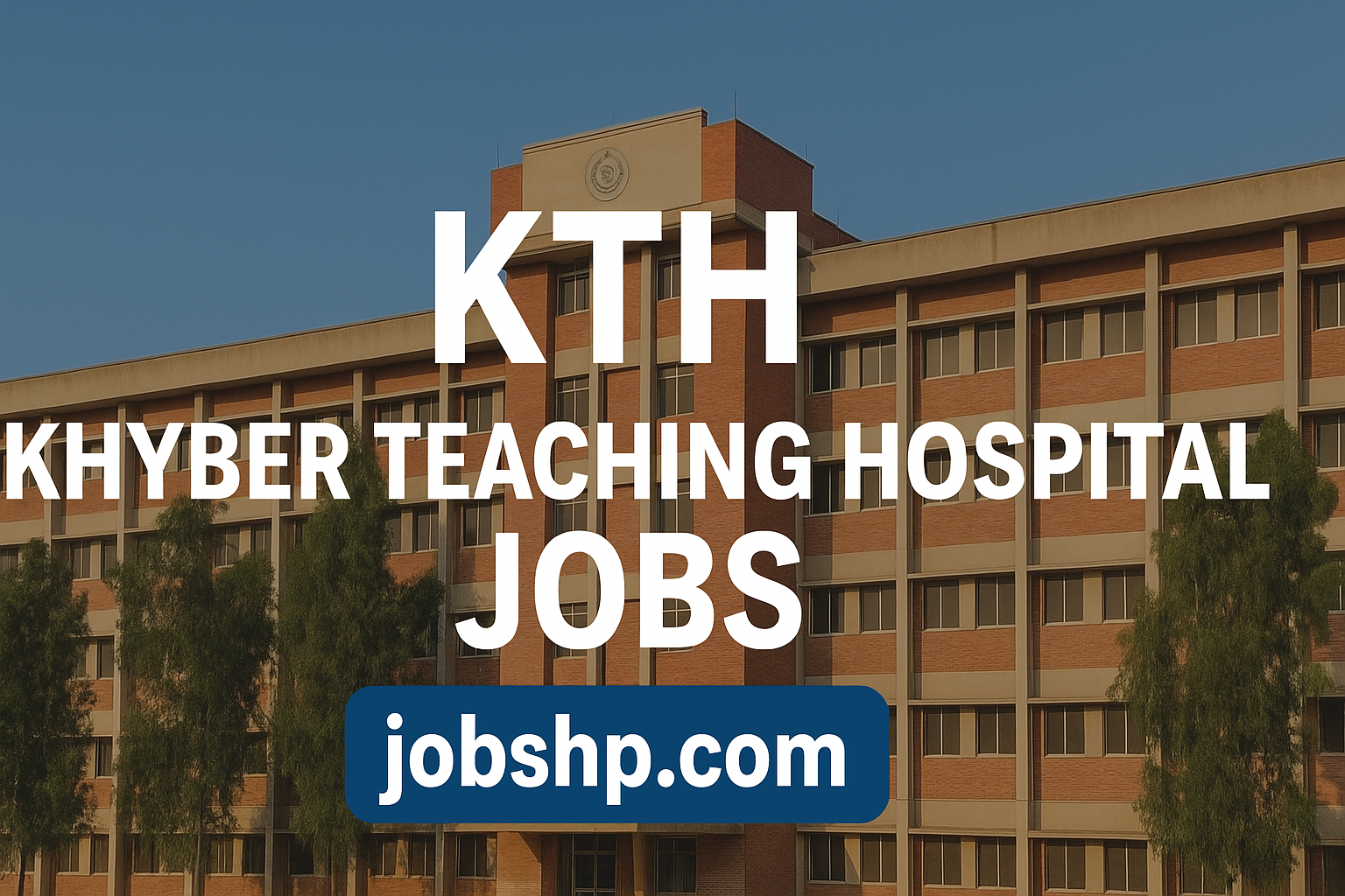 KTH Khyber Teaching Hospital Jobs | Latest Vacancies